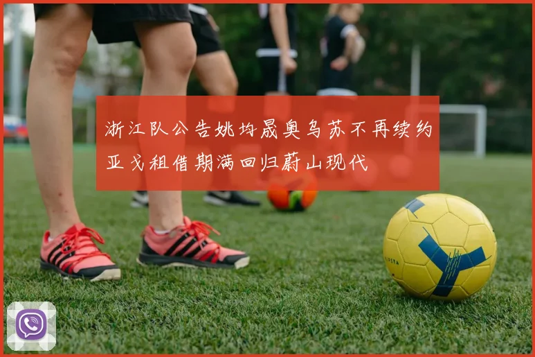 浙江队公告姚均晟奥乌苏不再续约亚戈租借期满回归蔚山现代